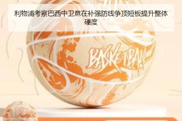利物浦考察巴西中卫意在补强防线争顶短板提升整体硬度